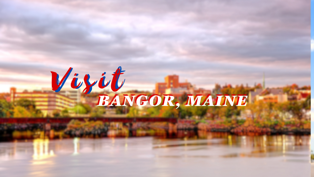 Visit Bangor, Maine