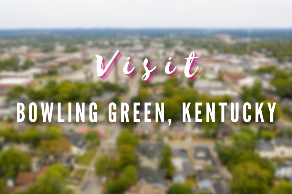 Visit - Bowling Green, Kentucky