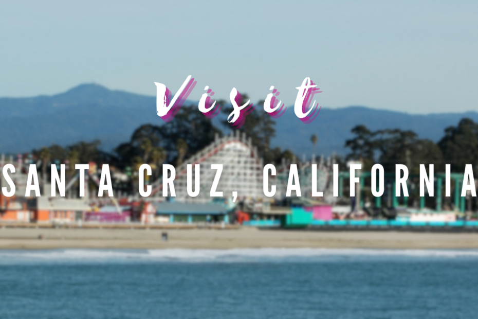 Visit -Santa Cruz, California